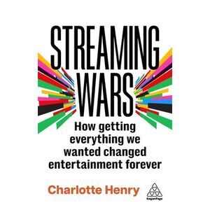 Streaming Wars: How Getting Everything We Wanted Changed Entertainment Forever -